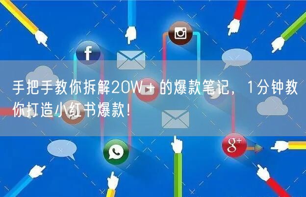 手把手教你拆解20W＋的爆款笔记，1分钟教你打造小红书爆款！