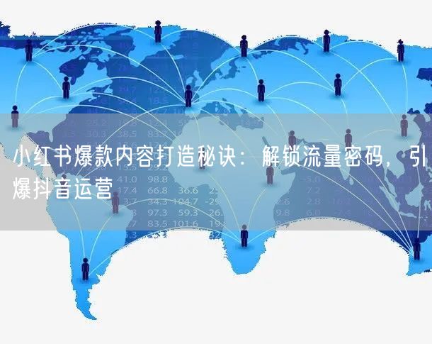小红书爆款内容打造秘诀：解锁流量密码，引爆抖音运营