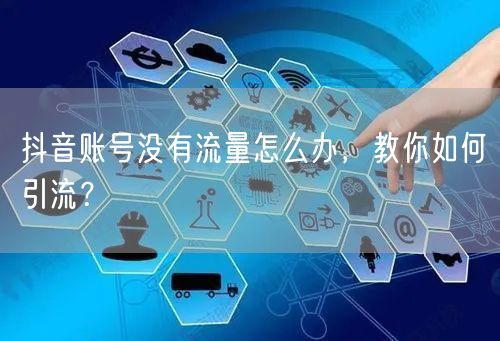 抖音账号没有流量怎么办，教你如何引流？