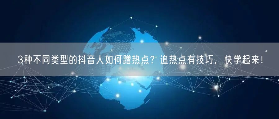 3种不同类型的抖音人如何蹭热点？追热点有技巧，快学起来！