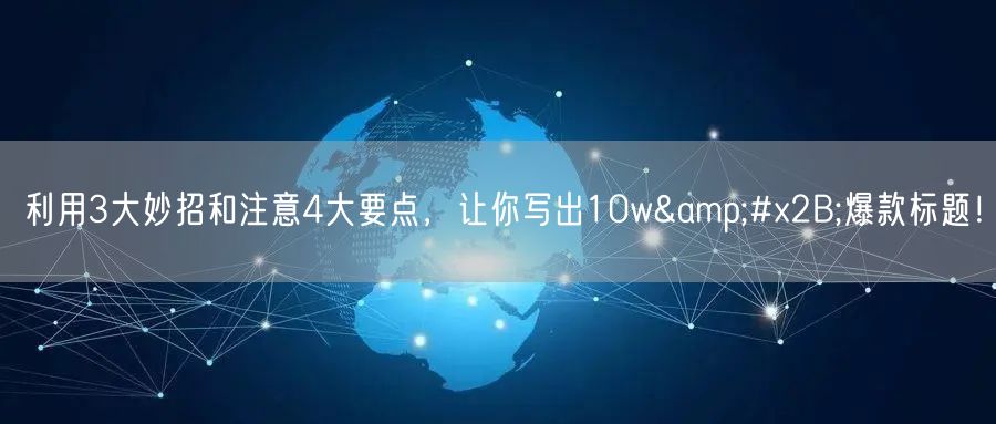 利用3大妙招和注意4大要点，让你写出10w+爆款标题！