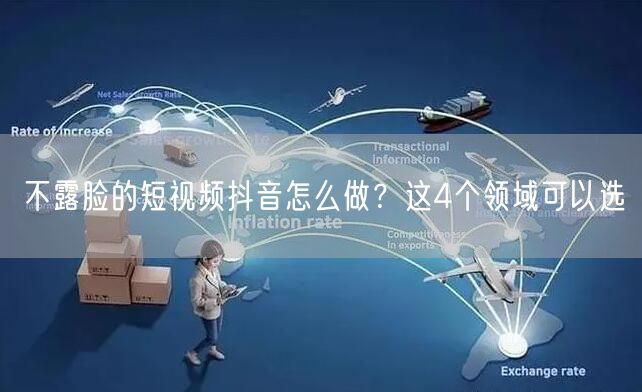 不露脸的短视频抖音怎么做？这4个领域可以选
