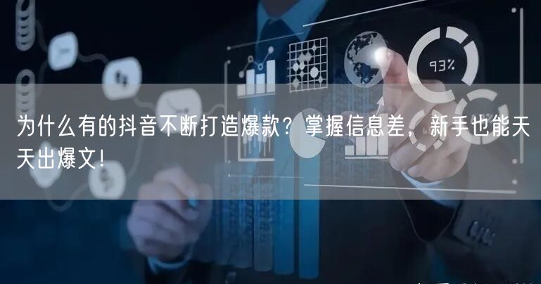 为什么有的抖音不断打造爆款？掌握信息差，新手也能天天出爆文！