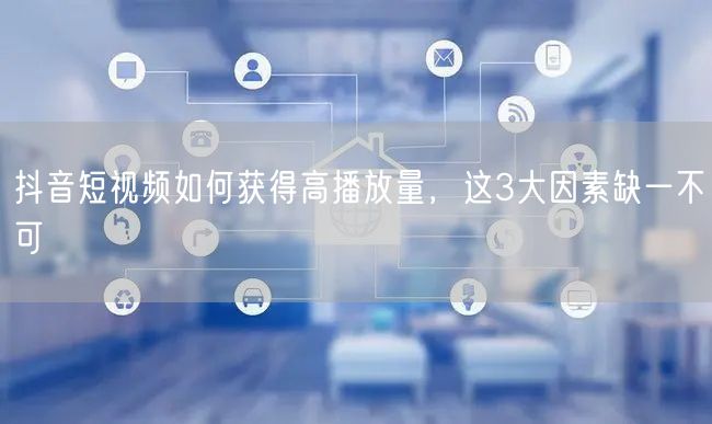 抖音短视频如何获得高播放量，这3大因素缺一不可