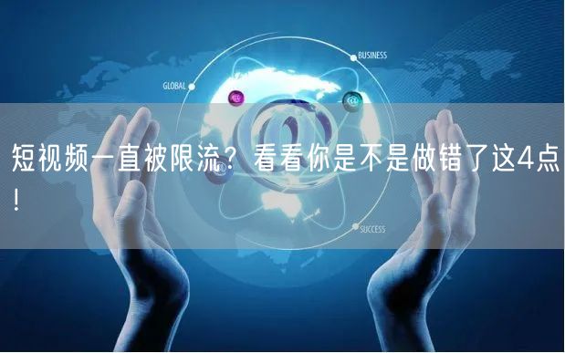 短视频一直被限流？看看你是不是做错了这4点！