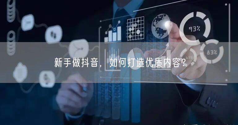 新手做抖音，如何打造优质内容？