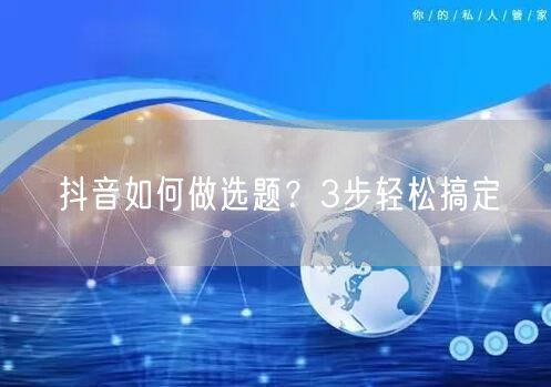 抖音如何做选题？3步轻松搞定