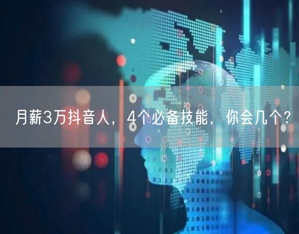 月薪3万抖音人，4个必备技能，你会几个？