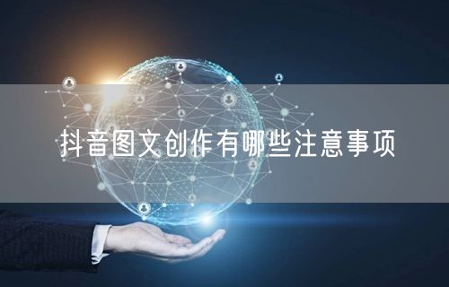抖音图文创作有哪些注意事项