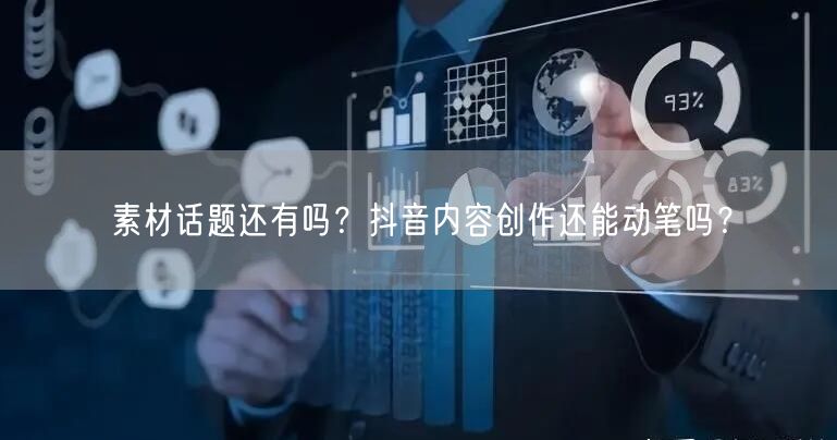 素材话题还有吗？抖音内容创作还能动笔吗？