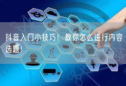 抖音入门小技巧！教你怎么进行内容选题！