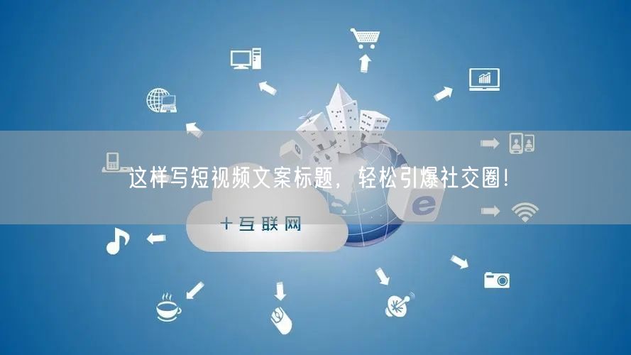 这样写短视频文案标题，轻松引爆社交圈！