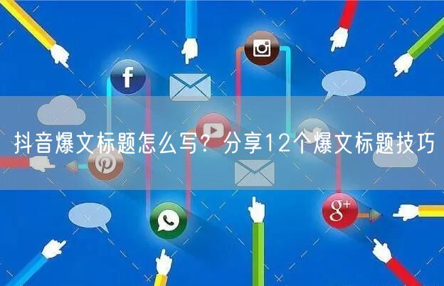 抖音爆文标题怎么写？分享12个爆文标题技巧