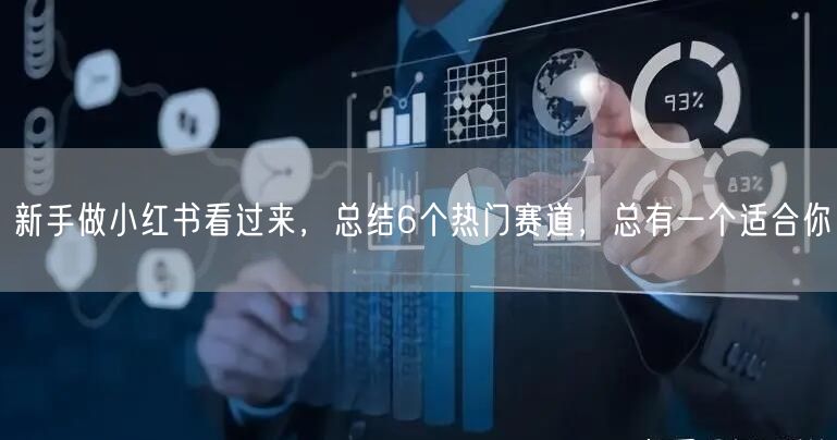 新手做小红书看过来，总结6个热门赛道，总有一个适合你