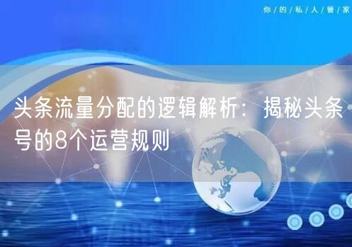 头条流量分配的逻辑解析：揭秘头条号的8个运营规则
