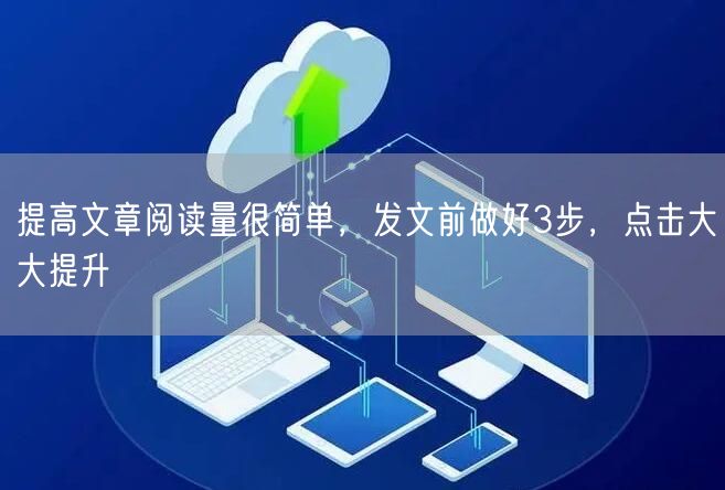 提高文章阅读量很简单，发文前做好3步，点击大大提升