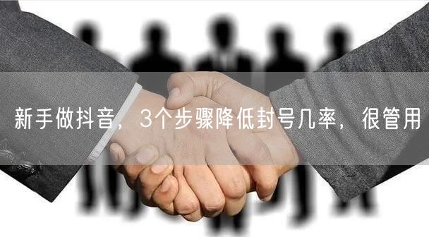 新手做抖音，3个步骤降低封号几率，很管用