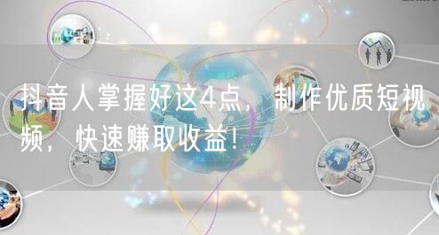 抖音人掌握好这4点，制作优质短视频，快速赚取收益！