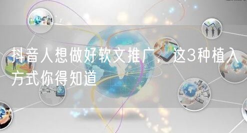 抖音人想做好软文推广，这3种植入方式你得知道