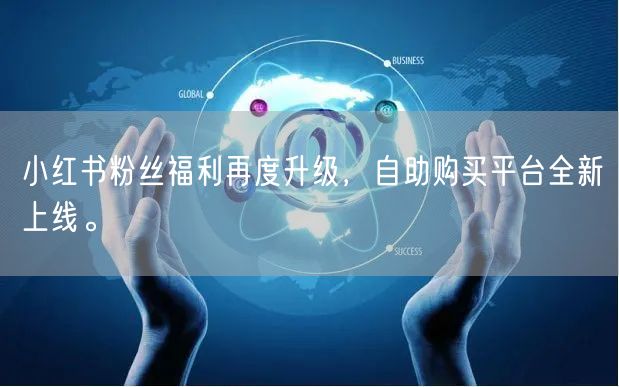 小红书粉丝福利再度升级，自助购买平台全新上线。
