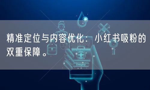 精准定位与内容优化：小红书吸粉的双重保障。